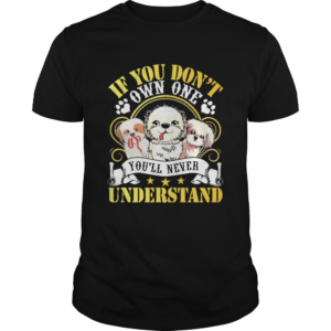 Shih Tzu Dogs If You Dont Own One Youll Never Understand shirt