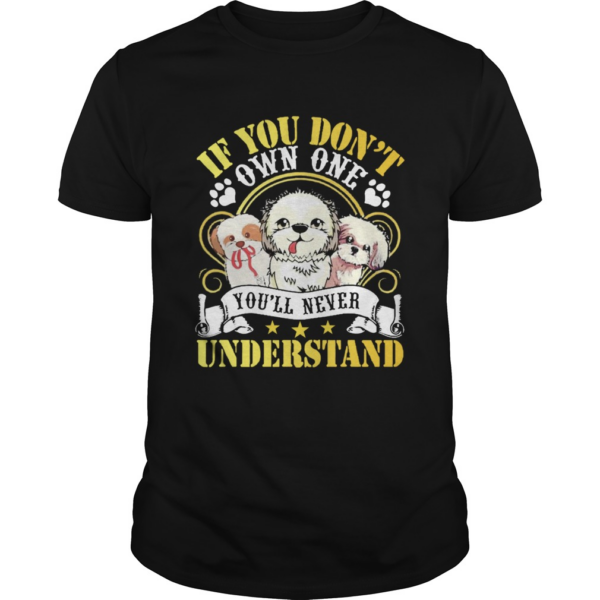 Shih Tzu Dogs If You Dont Own One Youll Never Understand shirt