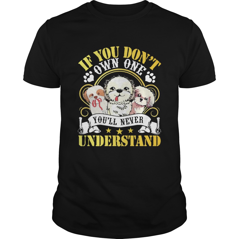 Shih Tzu Dogs If You Dont Own One Youll Never Understand shirt Shih Tzu Dogs If You Dont Own One Youll Never Understand shirt