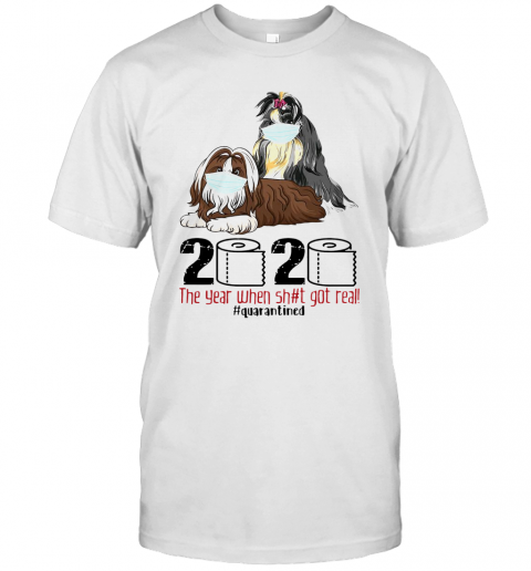 Shih Tzu The Year When Shit Got Real Quarantined 2020 T-Shirt Shih Tzu The Year When Shit Got Real Quarantined 2020 T-Shirt