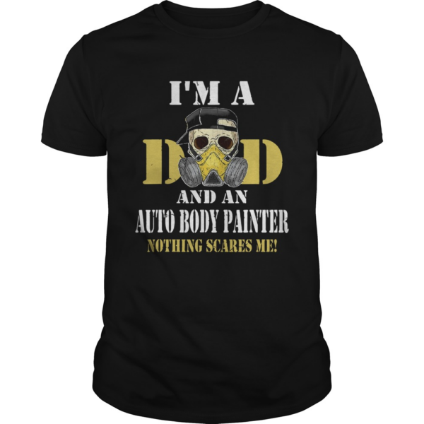 Skul Im Dad And An Auto Body Painter Nothing Scarres Me shirt