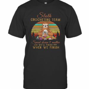 Sloth Crocheting Team Speed Doesn’t Matter We’ll Finish When We Finish Vintage Retro T-Shirt