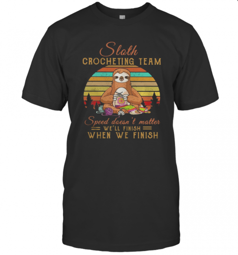 Sloth Crocheting Team Speed Doesn't Matter We'll Finish When We Finish Vintage Retro T-Shirt Sloth Crocheting Team Speed Doesn't Matter We'll Finish When We Finish Vintage Retro T-Shirt