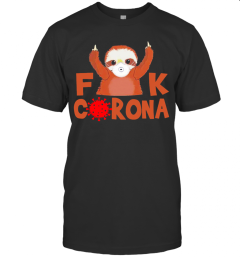 Sloth Face Mask Fuck Coronavirus Covid 19 T-Shirt Sloth Face Mask Fuck Coronavirus Covid 19 T-Shirt