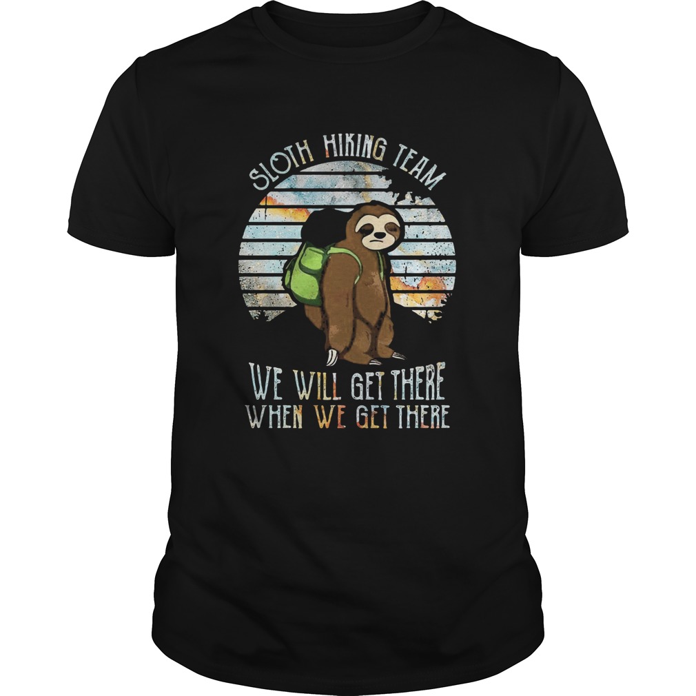 Sloth Hiking Team We Will Get There When We Get There shirt Sloth Hiking Team We Will Get There When We Get There shirt