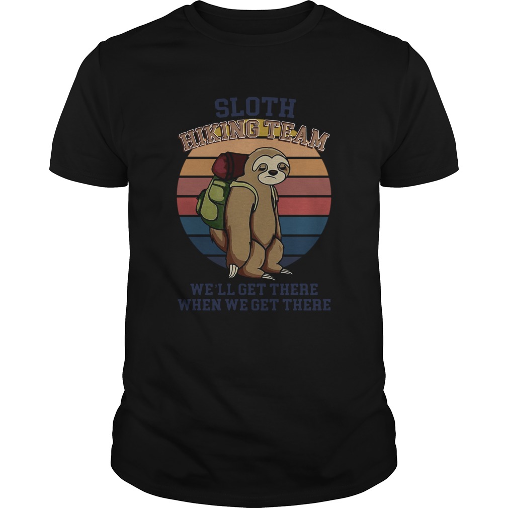 Sloth Hiking Team Well Get There When We Get There Vintage shirt Sloth Hiking Team Well Get There When We Get There Vintage shirt