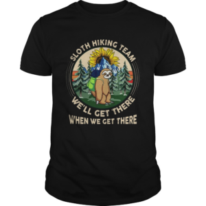 Sloth Hiking Team Well Get There When We Get There shirt