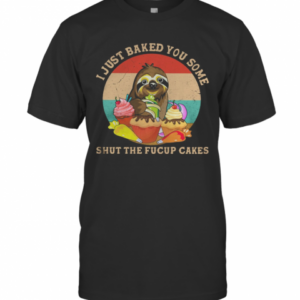 Sloth I Just Baked You Some Shut The Fucup Cakes Vintage Retro T-Shirt