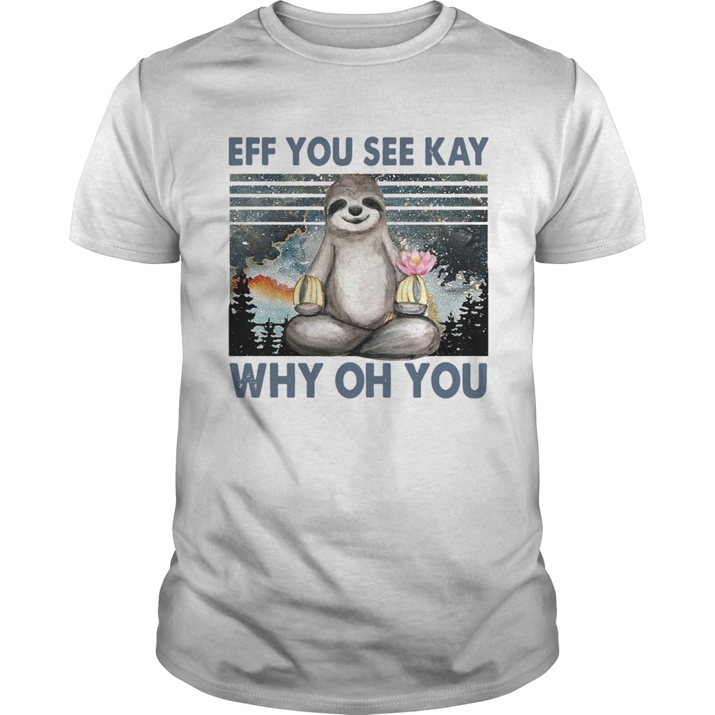 Sloth Yoga Eff You See Kay Why Oh You Vintage shirt Sloth Yoga Eff You See Kay Why Oh You Vintage shirt