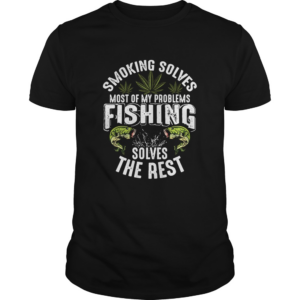 Smoking solves most of my problems fishing solves the rest shirt