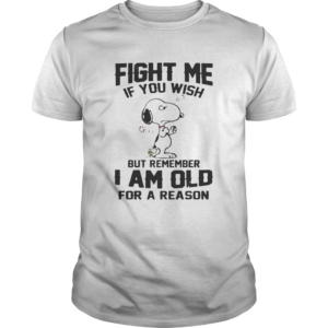 Snoopy Fight me If you wish but remember I am old for a reason shirt