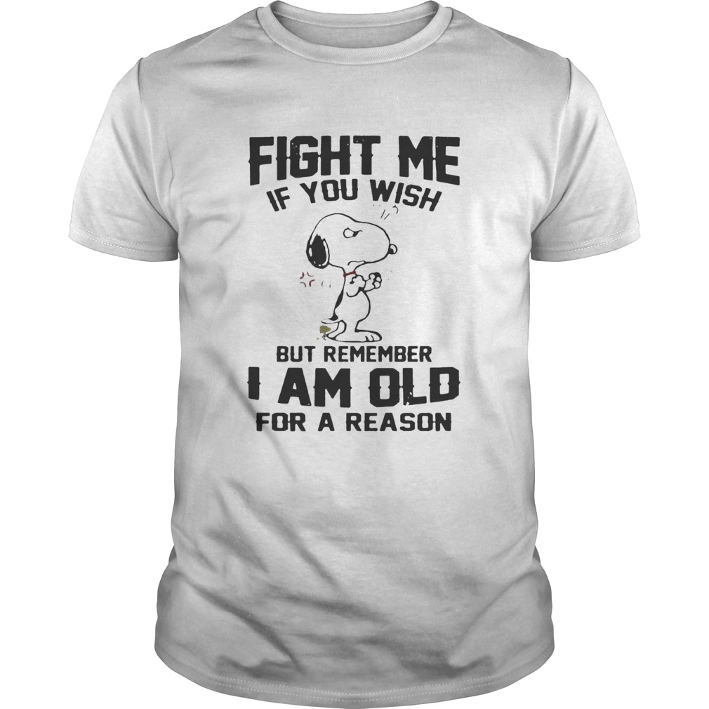 Snoopy Fight me If you wish but remember I am old for a reason shirt Snoopy Fight me If you wish but remember I am old for a reason shirt