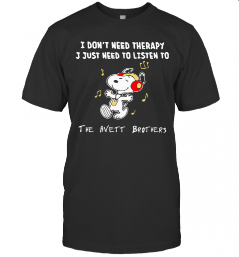 Snoopy I Don'T Need Therapy I Just Need To Listen To The Avett Brothers T-Shirt Snoopy I Don'T Need Therapy I Just Need To Listen To The Avett Brothers T-Shirt
