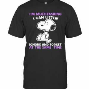Snoopy I’M Multitasking I Can Listen Ignore And Forget At The Same Time T-Shirt