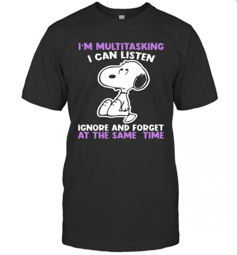 Snoopy I'M Multitasking I Can Listen Ignore And Forget At The Same Time T-Shirt Snoopy I'M Multitasking I Can Listen Ignore And Forget At The Same Time T-Shirt