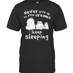 Snoopy Never Give Up On Your Dreams Keep Sleeping T-Shirt