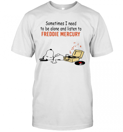 Snoopy Sometimes I Need To Be Alone And Listen To Freddie Mercury T-Shirt Snoopy Sometimes I Need To Be Alone And Listen To Freddie Mercury T-Shirt
