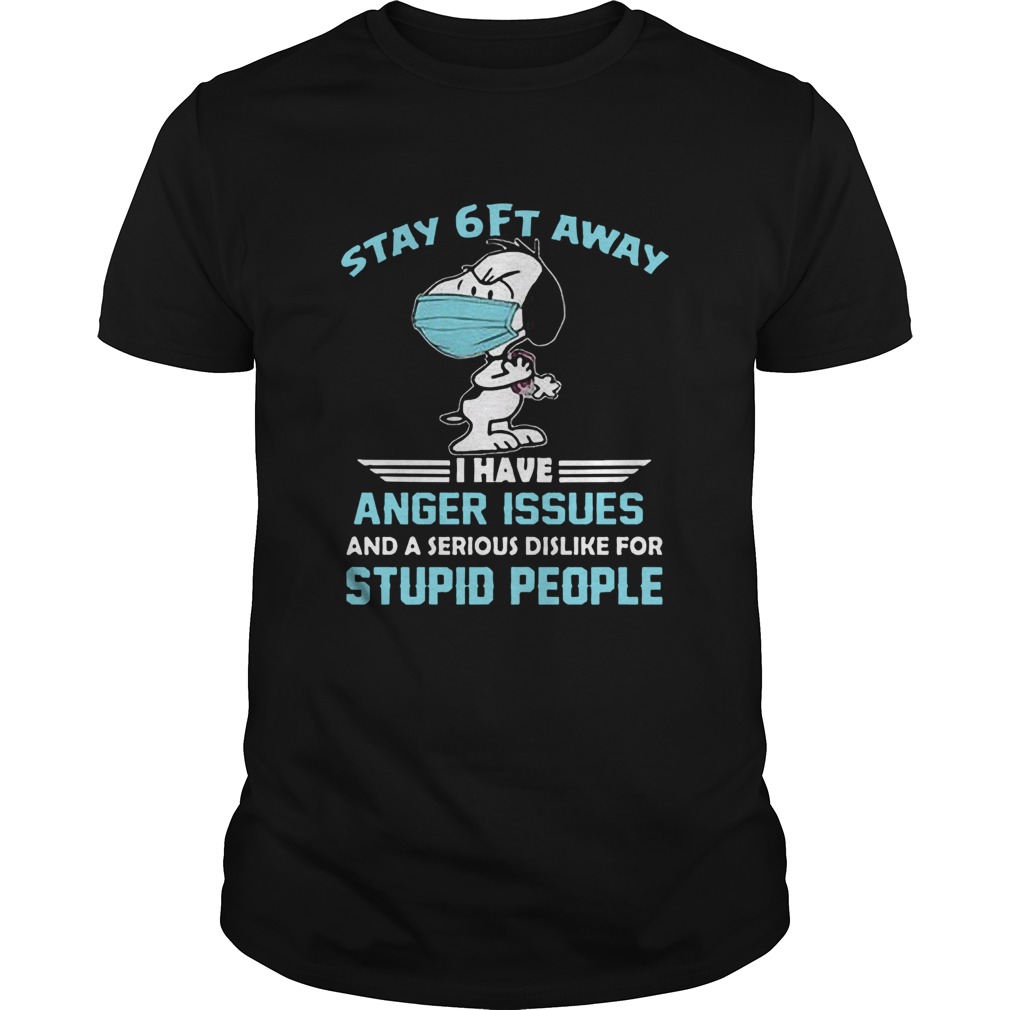 Snoopy Wear Mask Stay 6ft Away I Have Anger Issues And A Serious Dislike For Stupid People shirt Snoopy Wear Mask Stay 6ft Away I Have Anger Issues And A Serious Dislike For Stupid People shirt