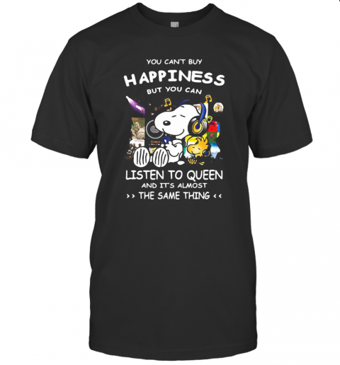 Snoopy You Can'T Buy Happiness But You Can Listen To Queen And It'S Almost The Same Thing T-Shirt Snoopy You Can'T Buy Happiness But You Can Listen To Queen And It'S Almost The Same Thing T-Shirt