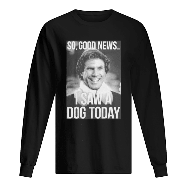 So good news I saw a dog today ELF Christmas shirt So good news I saw a dog today ELF Christmas shirt