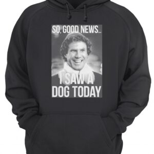 So good news I saw a dog today ELF Christmas shirt 3