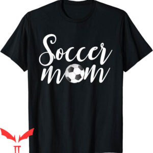 Soccer Mom T-Shirt Funny Sports Mother’s Day Soccer Players