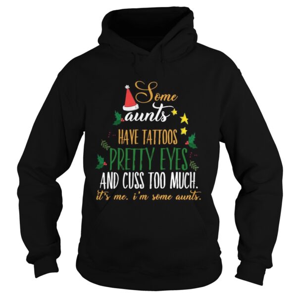 Some Aunts Have Tattoos Pretty Eyes And Cuss Too Much Its Me Im Some Aunts shirt