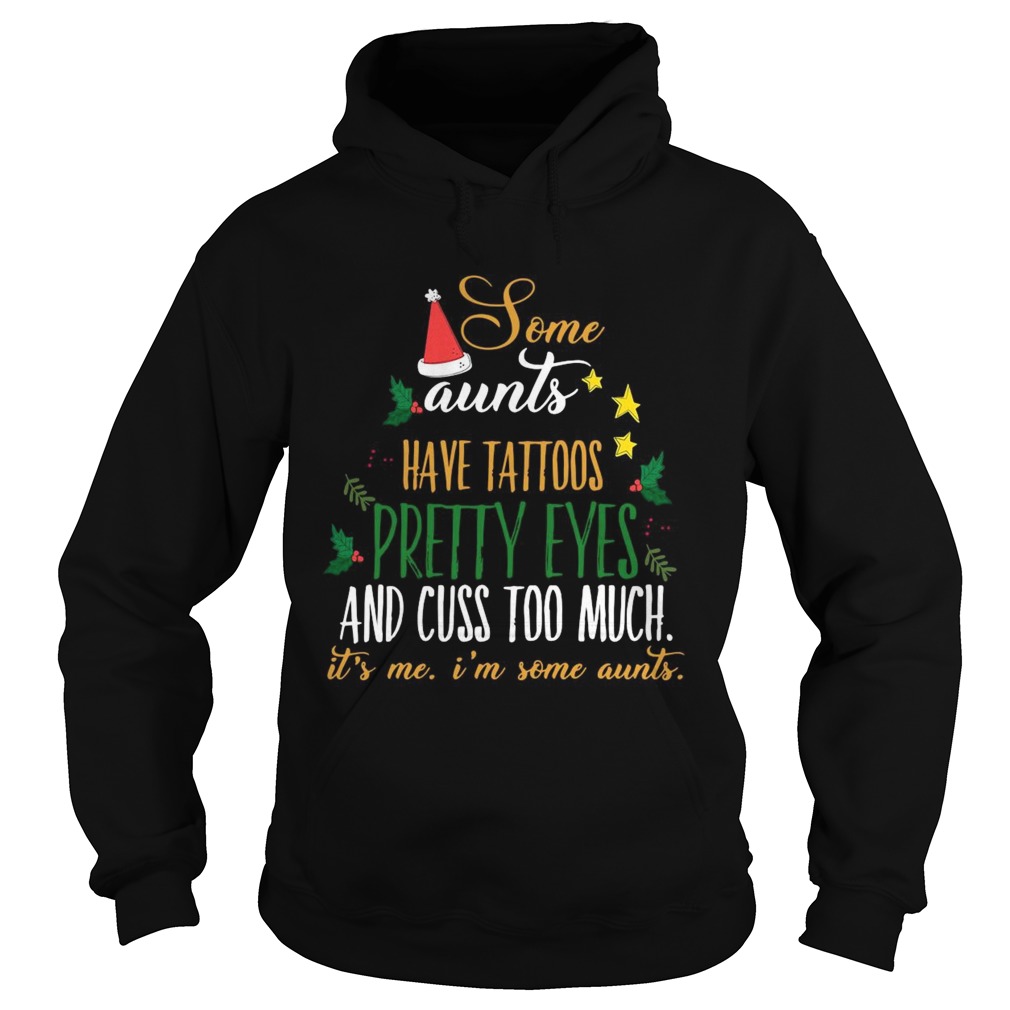 Some Aunts Have Tattoos Pretty Eyes And Cuss Too Much Its Me Im Some Aunts shirt Some Aunts Have Tattoos Pretty Eyes And Cuss Too Much Its Me Im Some Aunts shirt