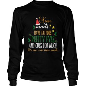 Some Aunts Have Tattoos Pretty Eyes And Cuss Too Much Its Me Im Some Aunts shirt