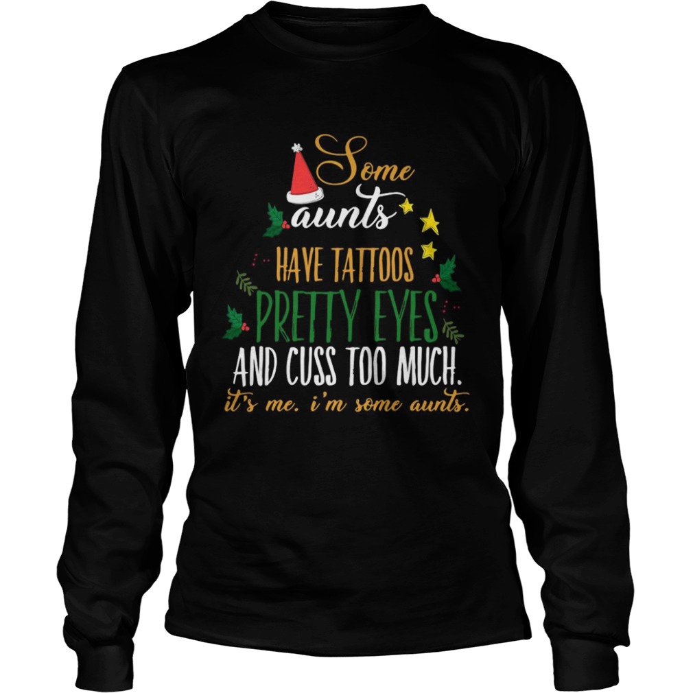 Some Aunts Have Tattoos Pretty Eyes And Cuss Too Much Its Me Im Some Aunts shirt Some Aunts Have Tattoos Pretty Eyes And Cuss Too Much Its Me Im Some Aunts shirt