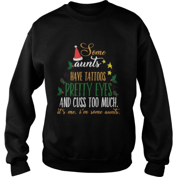 Some Aunts Have Tattoos Pretty Eyes And Cuss Too Much Its Me Im Some Aunts shirt