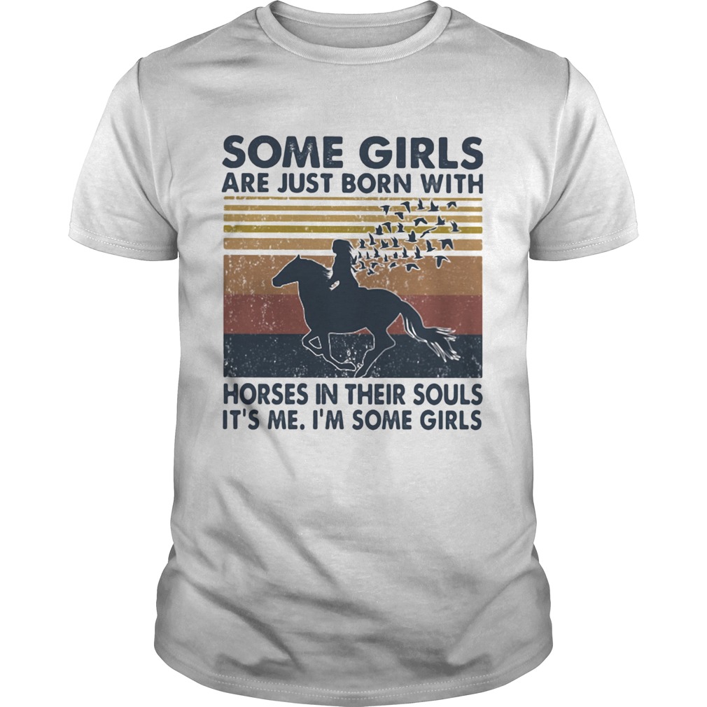 Some Girls Are Just Born With Horses In Their Souls Its Me Im Some Girls Vintage shirt Some Girls Are Just Born With Horses In Their Souls Its Me Im Some Girls Vintage shirt