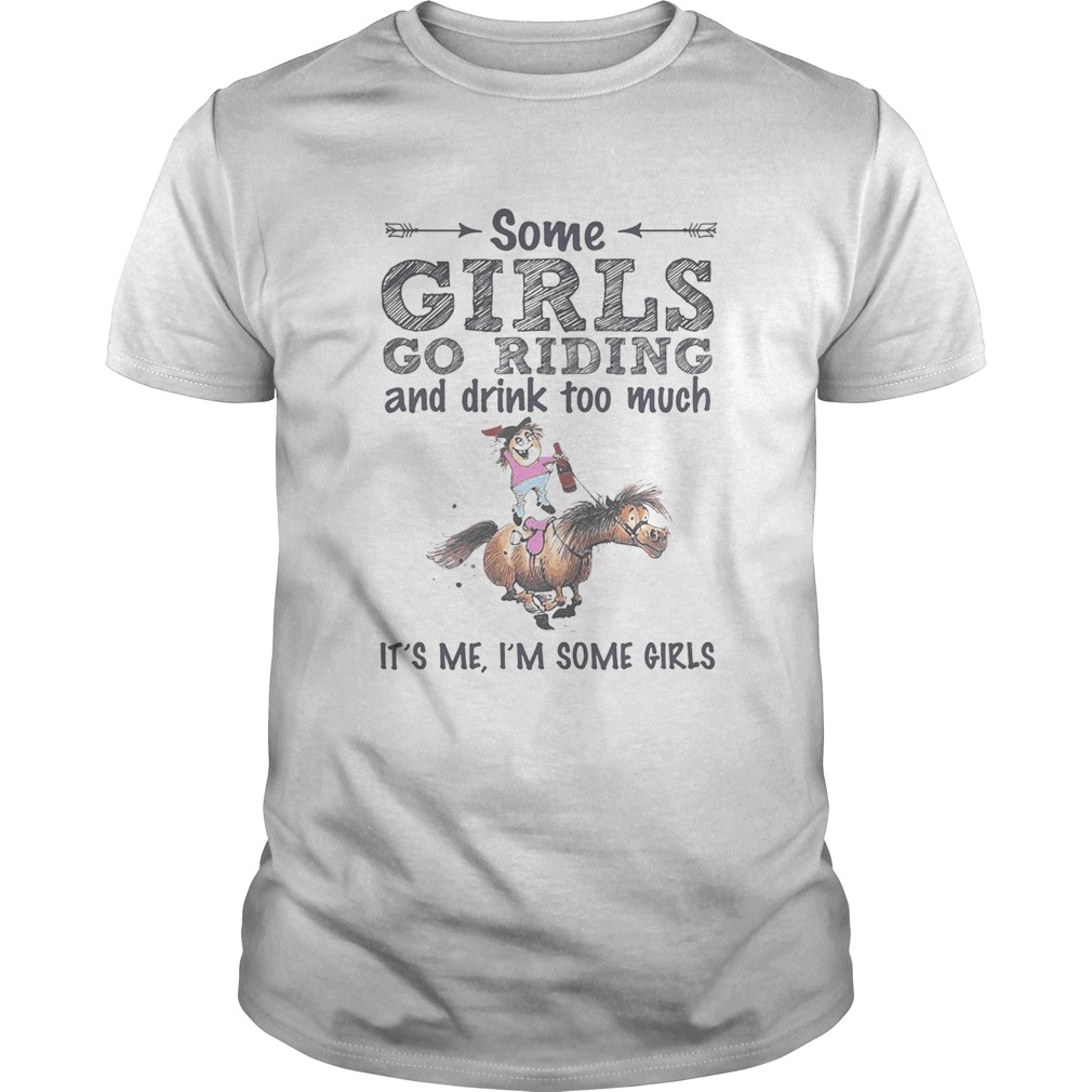 Some girls go riding donkey and drink too much its me im some girls shirt Some girls go riding donkey and drink too much its me im some girls shirt