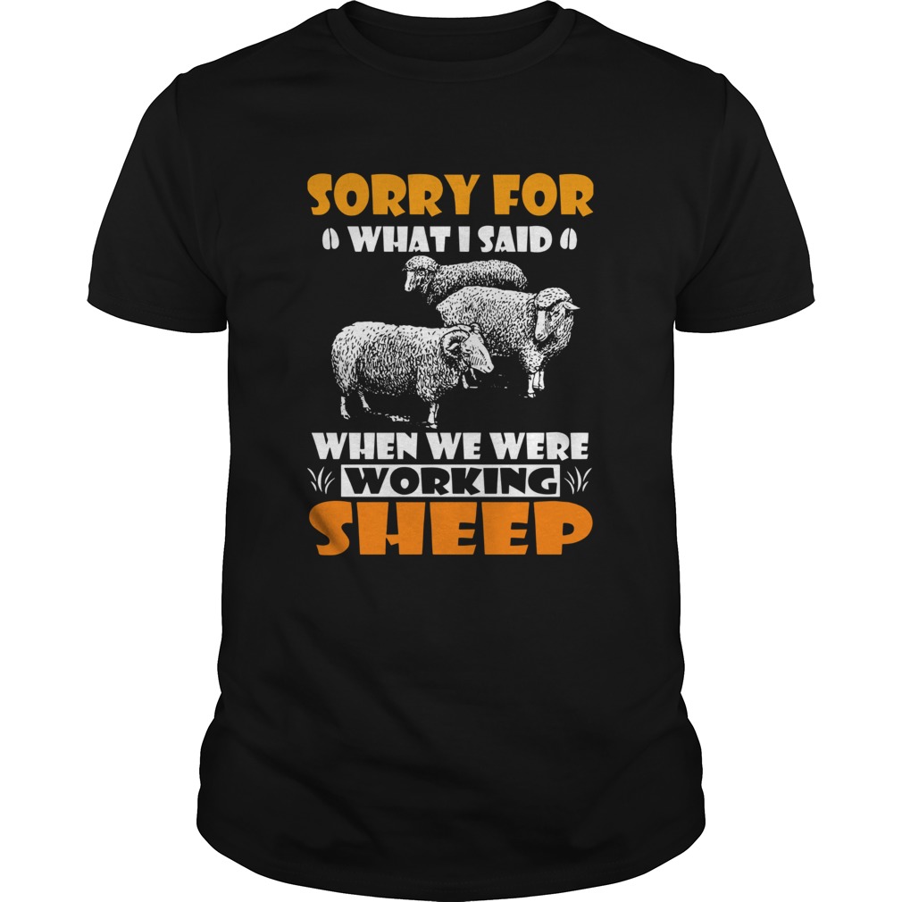 Sorry For What I Said When We Were Working Sheep shirt Sorry For What I Said When We Were Working Sheep shirt