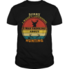 Sorry I Wasnt Listening I Was Thinking About Hunting Vintage shirt