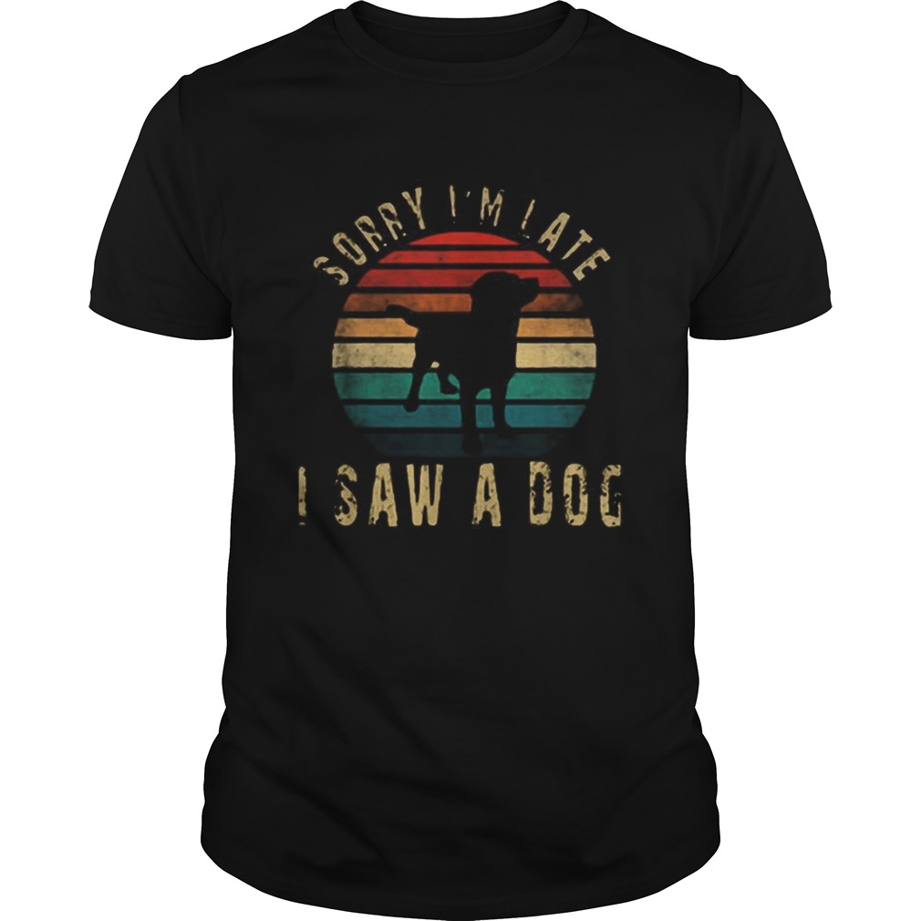 Sorry Im Late I Saw A Dog Cute Gift Dog lover Vintage shirt Sorry Im Late I Saw A Dog Cute Gift Dog lover Vintage shirt