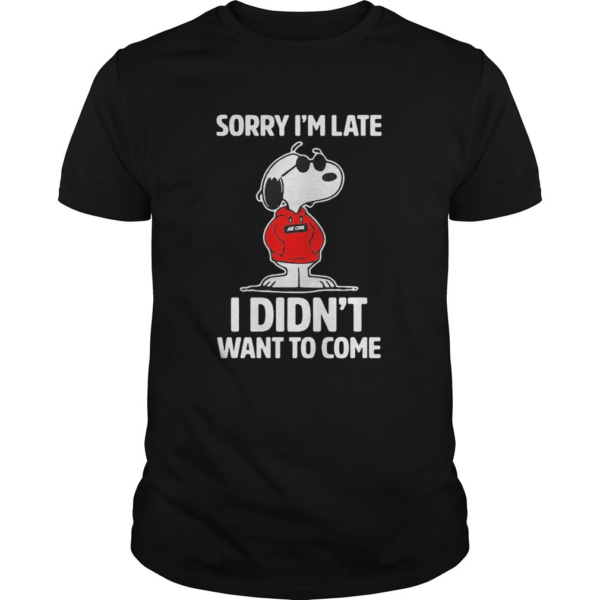 Sorry Im late I didnt want to come shirt