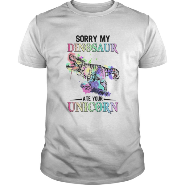 Sorry My Dinosaur Ate Your Unicorn shirt