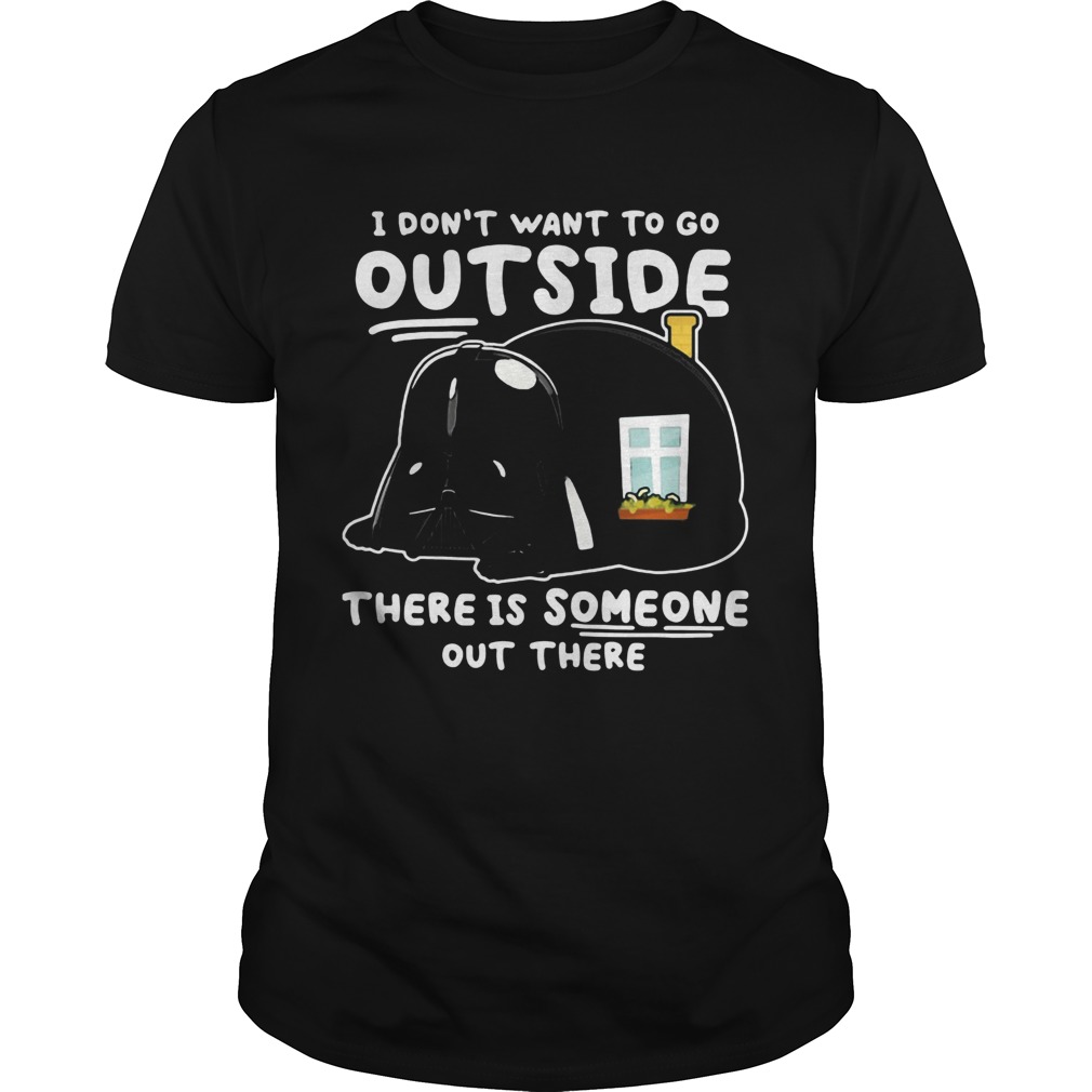 Star wars darth vader home i dont want to go outside there is someone out there shirt Star wars darth vader home i dont want to go outside there is someone out there shirt