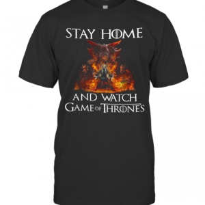 Stay Home And Watch Game Of Thrones T-Shirt