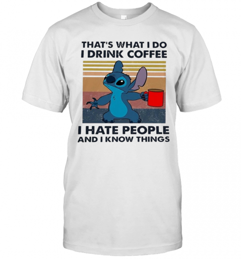 Stitch That's What I Do I Drink Coffee I Hate People And I Know Things T-Shirt Stitch That's What I Do I Drink Coffee I Hate People And I Know Things T-Shirt