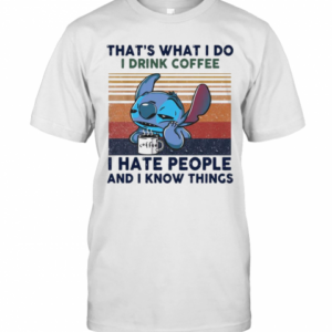Stitch That’s What I Do I Drink Coffee I Hate People And I Know Things Vintage T-Shirt