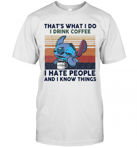 Stitch That's What I Do I Drink Coffee I Hate People And I Know Things Vintage T-Shirt Stitch That's What I Do I Drink Coffee I Hate People And I Know Things Vintage T-Shirt
