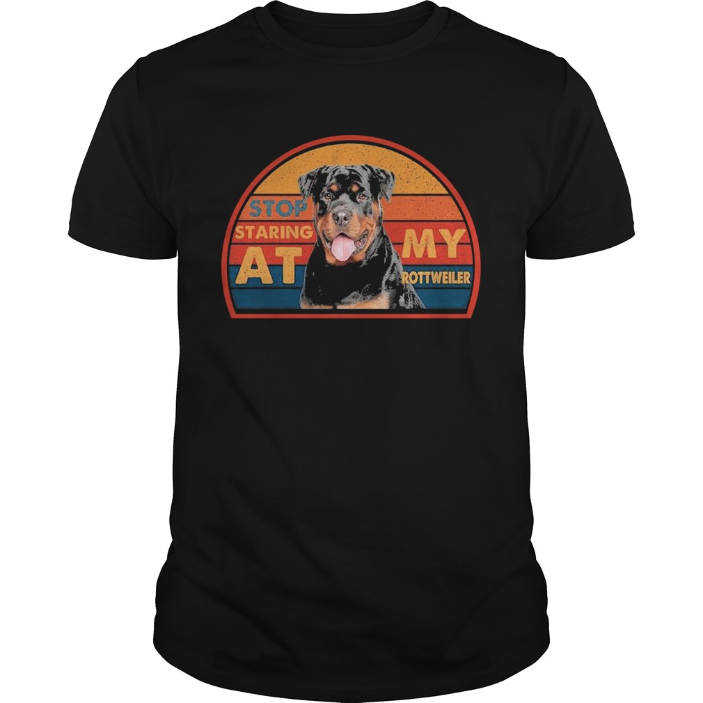 Stop Staring At My Rottweller shirt Stop Staring At My Rottweller shirt