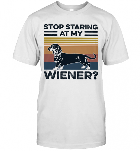 Stop Staring At My Wiener Dog Vintage T-Shirt Stop Staring At My Wiener Dog Vintage T-Shirt
