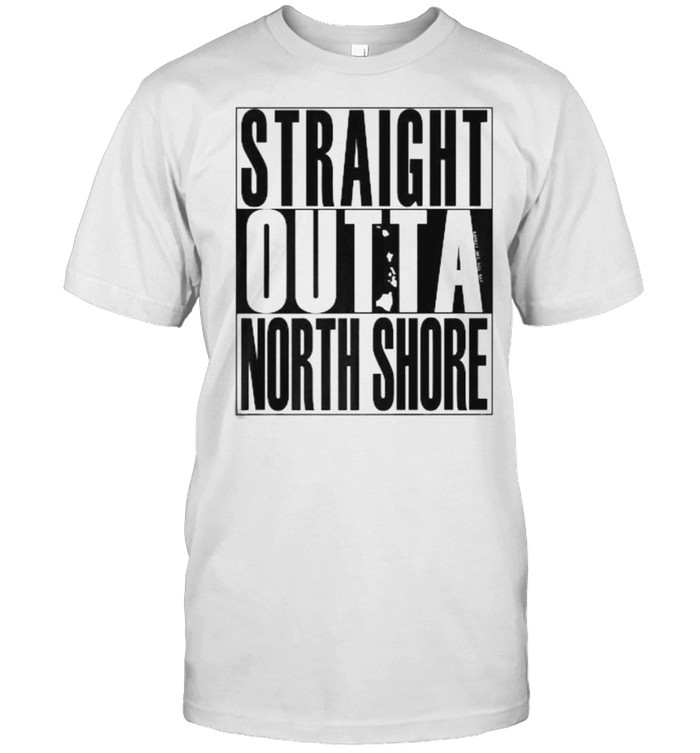 Straight Outta North Shore T-Shirt Straight Outta North Shore T-Shirt