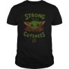 Strong in me cuteness is Baby Yoda shirt