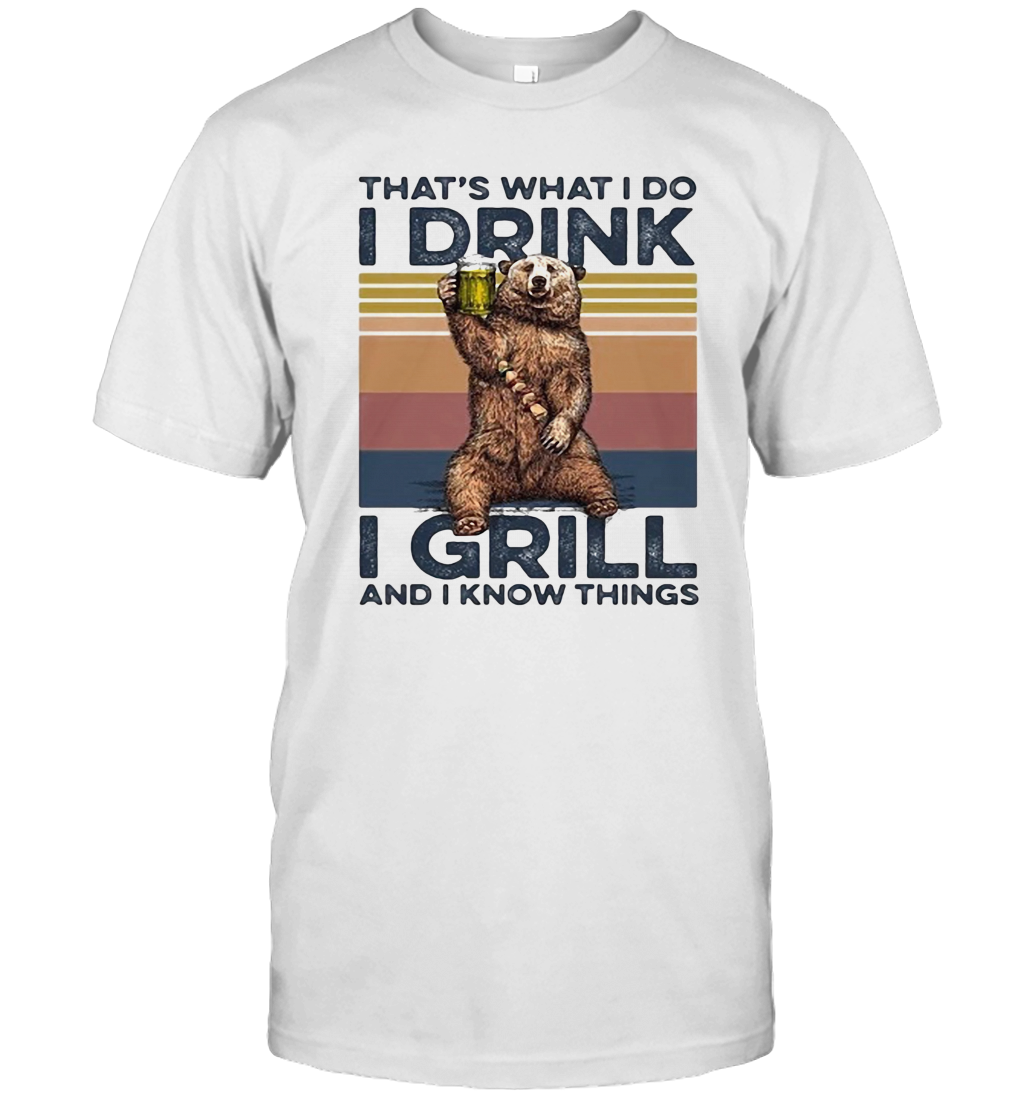 THAT'S WHAT I DO I DRINK I GRILL AND I KNOW THINGS BEAR DRINKING BEER VINTAGE RETRO T-Shirt THAT'S WHAT I DO I DRINK I GRILL AND I KNOW THINGS BEAR DRINKING BEER VINTAGE RETRO T-Shirt