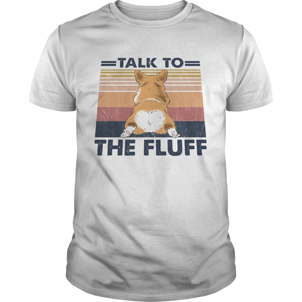 Talk To The Fluff Corgi Butt Vintage Retro shirt Talk To The Fluff Corgi Butt Vintage Retro shirt