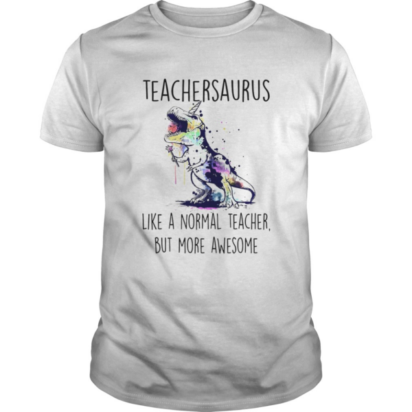 Teachersaurus Like A Normal Teacher But More Awesome shirt